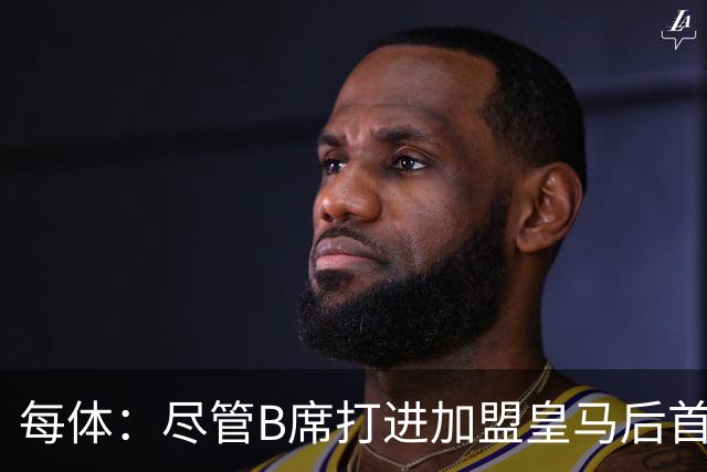 每体：尽管B席打进加盟皇马后首球，但仍难逃脱替补困境